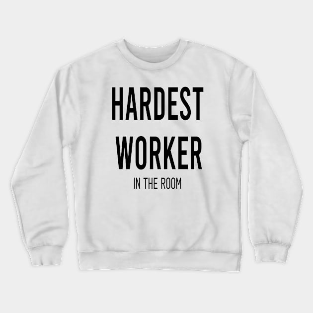 Hardest Worker In The Room Motivation Crewneck Sweatshirt by family.d